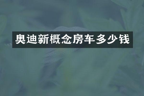 奥迪新概念房车多少钱