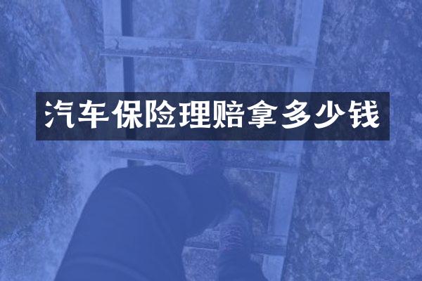 汽车保险理赔拿多少钱