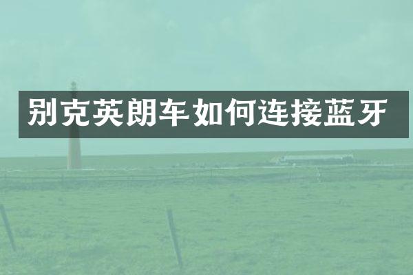 别克英朗车如何连接蓝牙