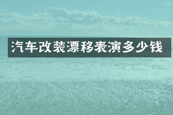 汽车改装漂移表演多少钱