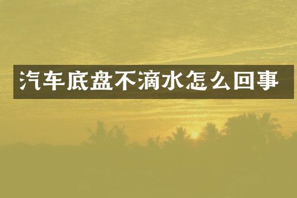汽车底盘不滴水怎么回事