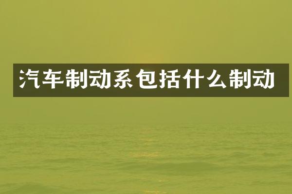 汽车制动系包括什么制动