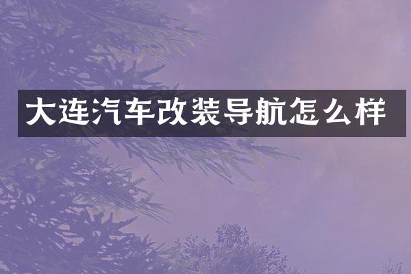 大连汽车改装导航怎么样