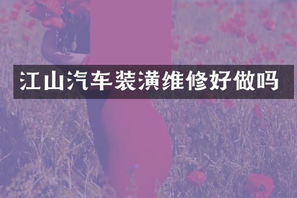 江山汽车装潢维修好做吗