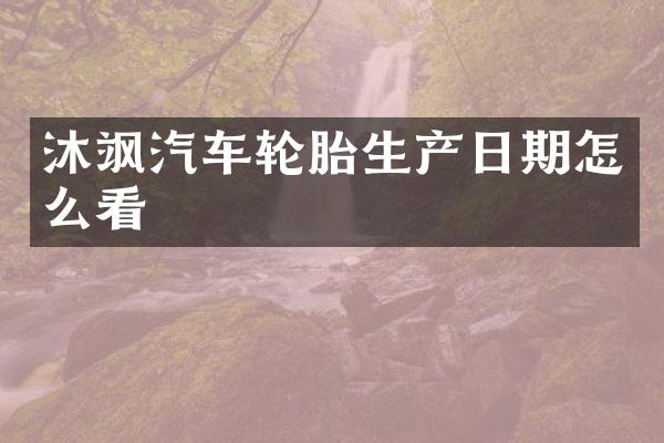 沐飒汽车轮胎生产日期怎么看