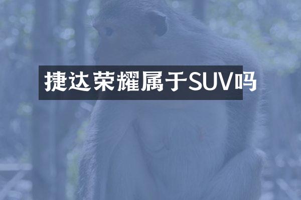 捷达荣耀属于SUV吗