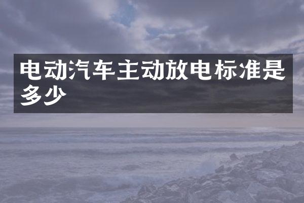 电动汽车主动放电标准是多少