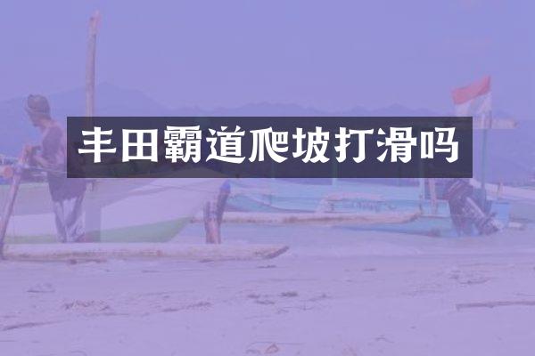 丰田霸道爬坡打滑吗
