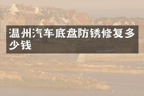 温州汽车底盘防锈修复多少钱