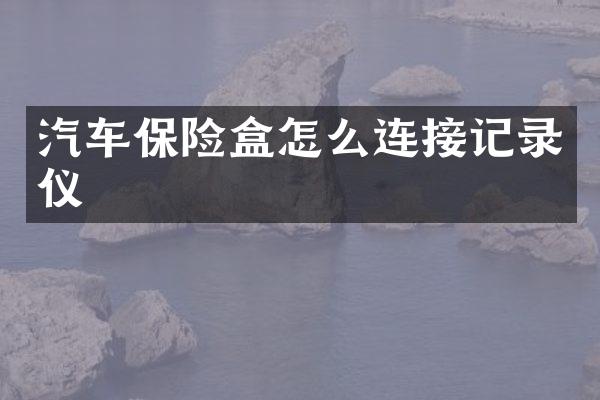 汽车保险盒怎么连接记录仪