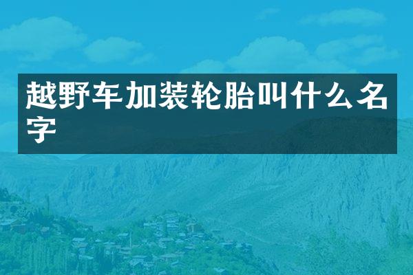 越野车加装轮胎叫什么名字
