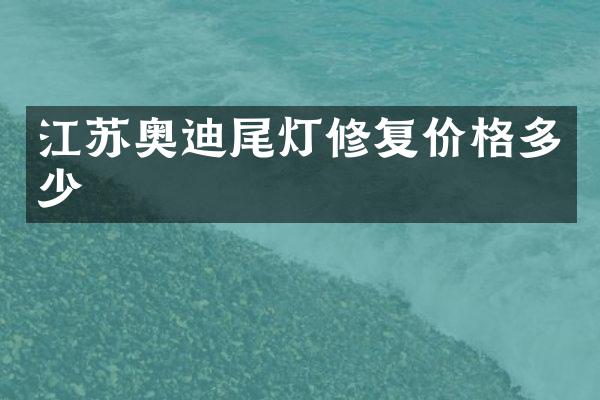 江苏奥迪尾灯修复价格多少