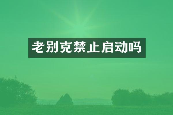 老别克禁止启动吗