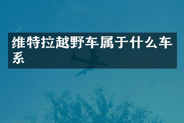 维特拉越野车属于什么车系