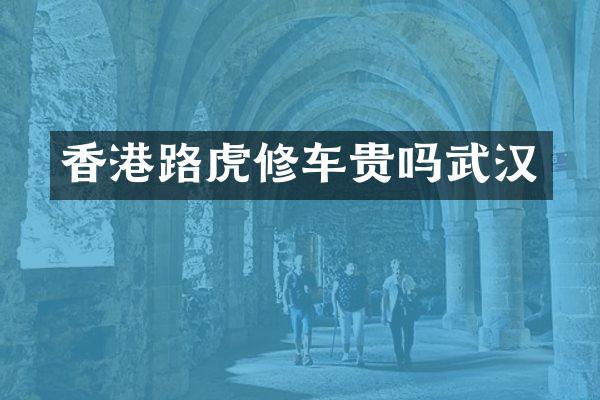 香港路虎修车贵吗武汉