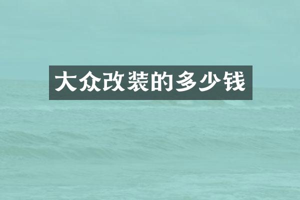 大众改装的多少钱