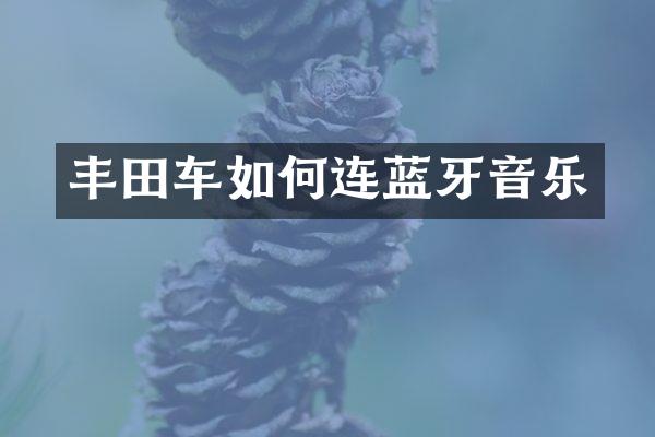 丰田车如何连蓝牙音乐