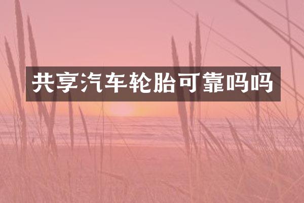 共享汽车轮胎可靠吗吗