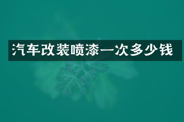 汽车改装喷漆一次多少钱