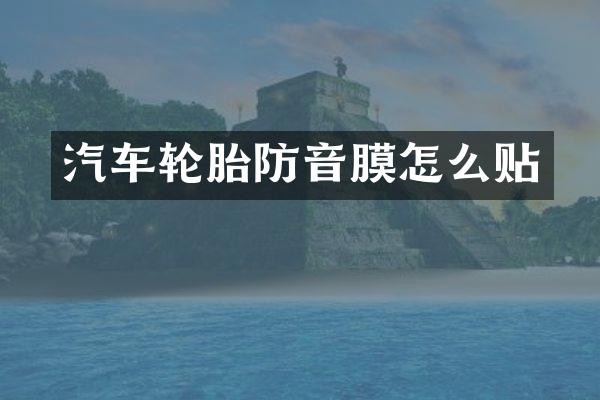 汽车轮胎防音膜怎么贴