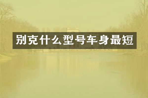 别克什么型号车身最短