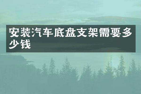 安装汽车底盘支架需要多少钱