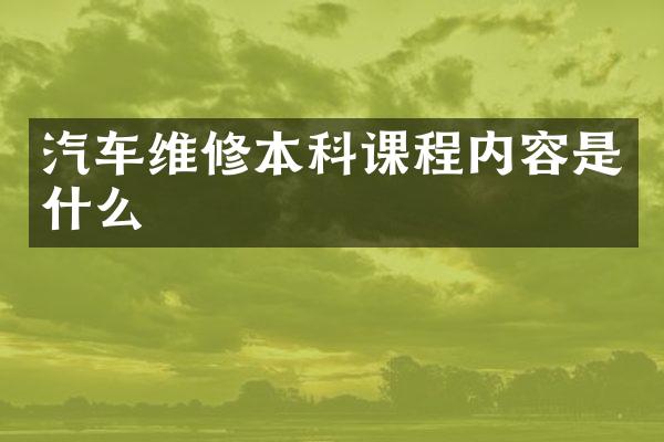 汽车维修本科课程内容是什么