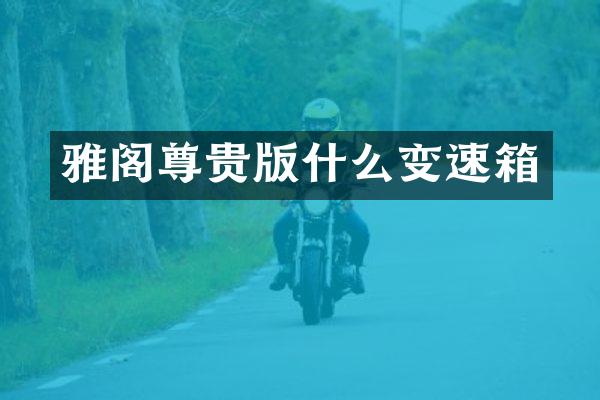 雅阁尊贵版什么变速箱