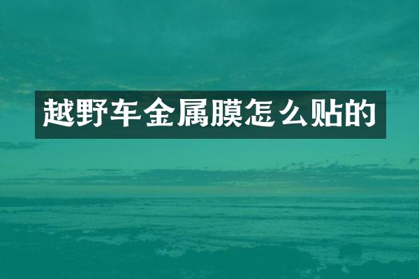 越野车金属膜怎么贴的
