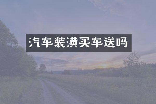 汽车装潢买车送吗