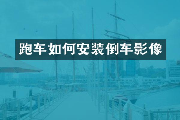 跑车如何安装倒车影像