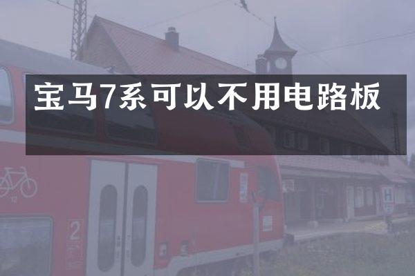 宝马7系可以不用电路板吗