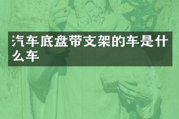 汽车底盘带支架的车是什么车