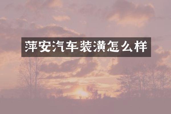 萍安汽车装潢怎么样