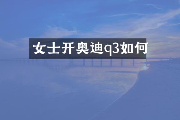 女士开奥迪q3如何