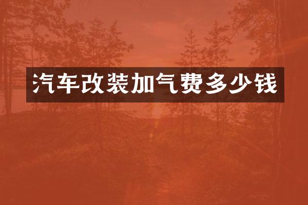 汽车改装加气费多少钱