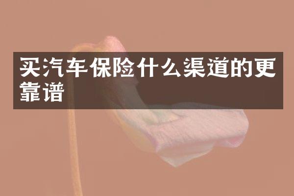 买汽车保险什么渠道的更靠谱