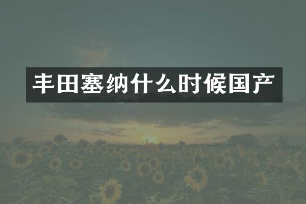 丰田塞纳什么时候国产