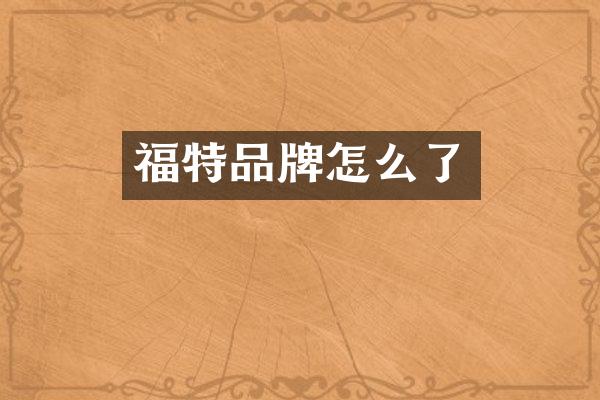福特品牌怎么了