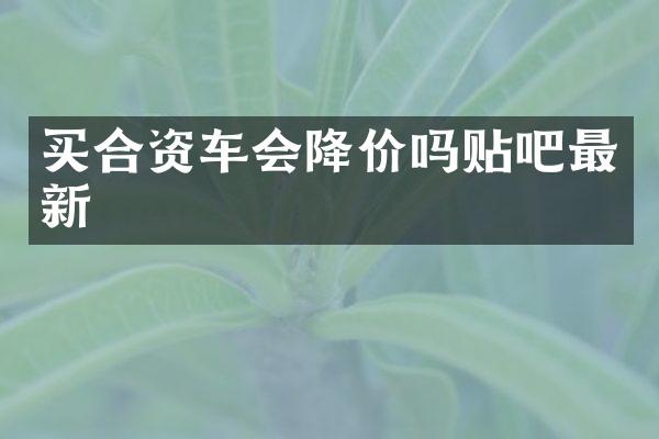 买合资车会降价吗贴吧最新