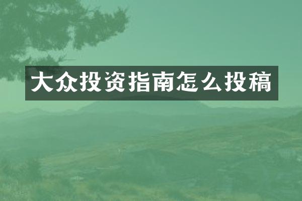 大众投资指南怎么投稿