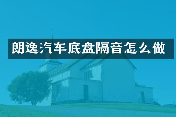朗逸汽车底盘隔音怎么做