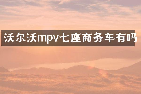 沃尔沃mpv七座商务车有吗