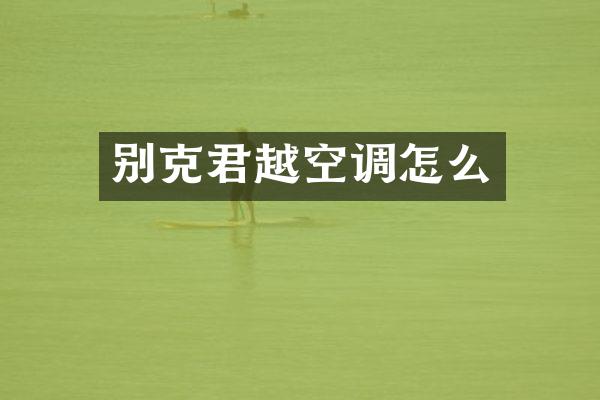 别克君越空调怎么