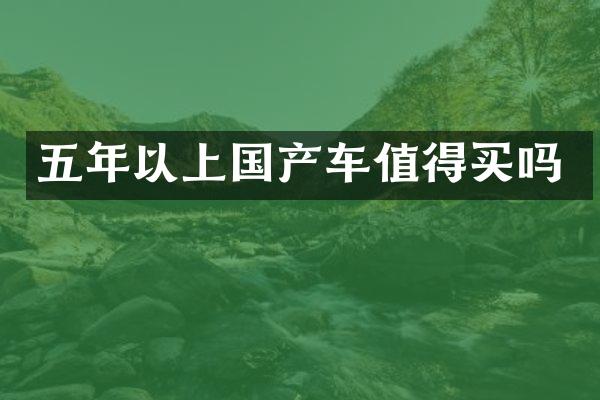 五年以上国产车值得买吗
