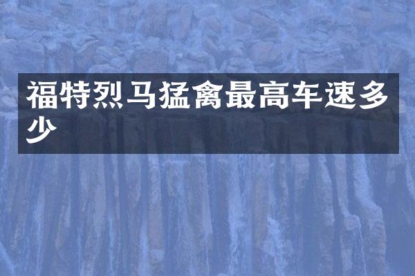 福特烈马猛禽最高车速多少