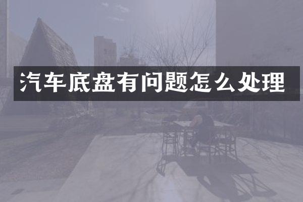 汽车底盘有问题怎么处理