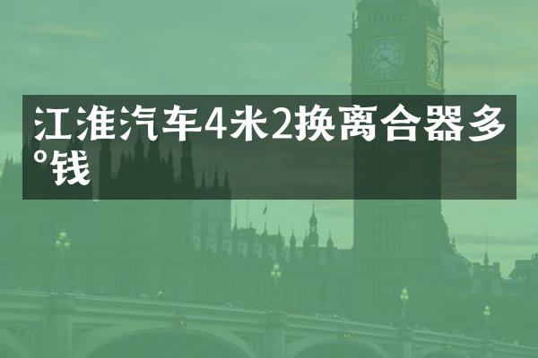 江淮汽车4米2换离合器多少钱