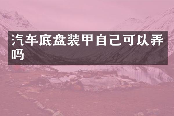 汽车底盘装甲自己可以弄吗