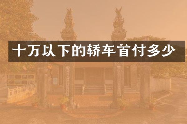十万以下的轿车首付多少
